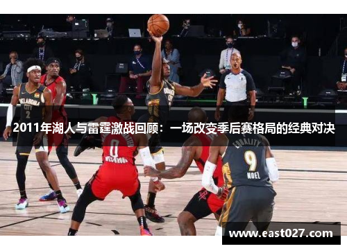2011年湖人与雷霆激战回顾：一场改变季后赛格局的经典对决