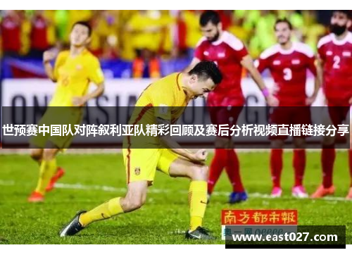 世预赛中国队对阵叙利亚队精彩回顾及赛后分析视频直播链接分享