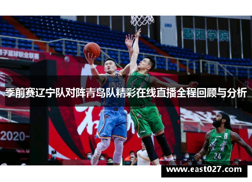 季前赛辽宁队对阵青岛队精彩在线直播全程回顾与分析